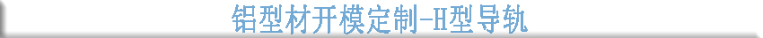 鋁型材開(kāi)模定制--H型導(dǎo)軌